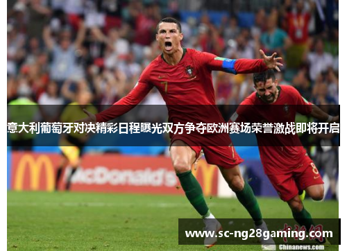 意大利葡萄牙对决精彩日程曝光双方争夺欧洲赛场荣誉激战即将开启