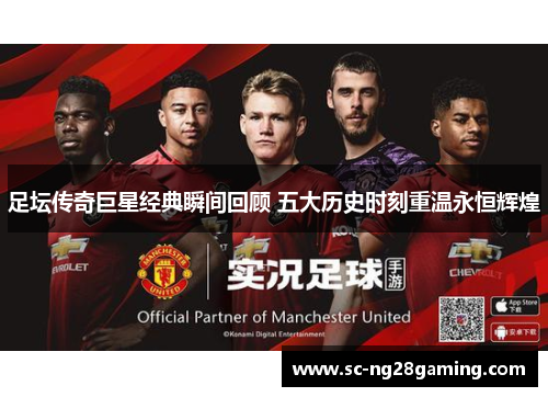 足坛传奇巨星经典瞬间回顾 五大历史时刻重温永恒辉煌 足坛传奇巨星经典瞬间回顾 五大历史时刻重温永恒辉煌