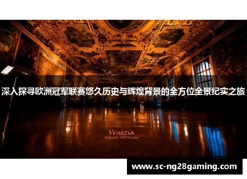 深入探寻欧洲冠军联赛悠久历史与辉煌背景的全方位全景纪实之旅